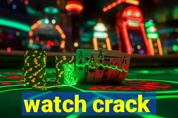 watch crack